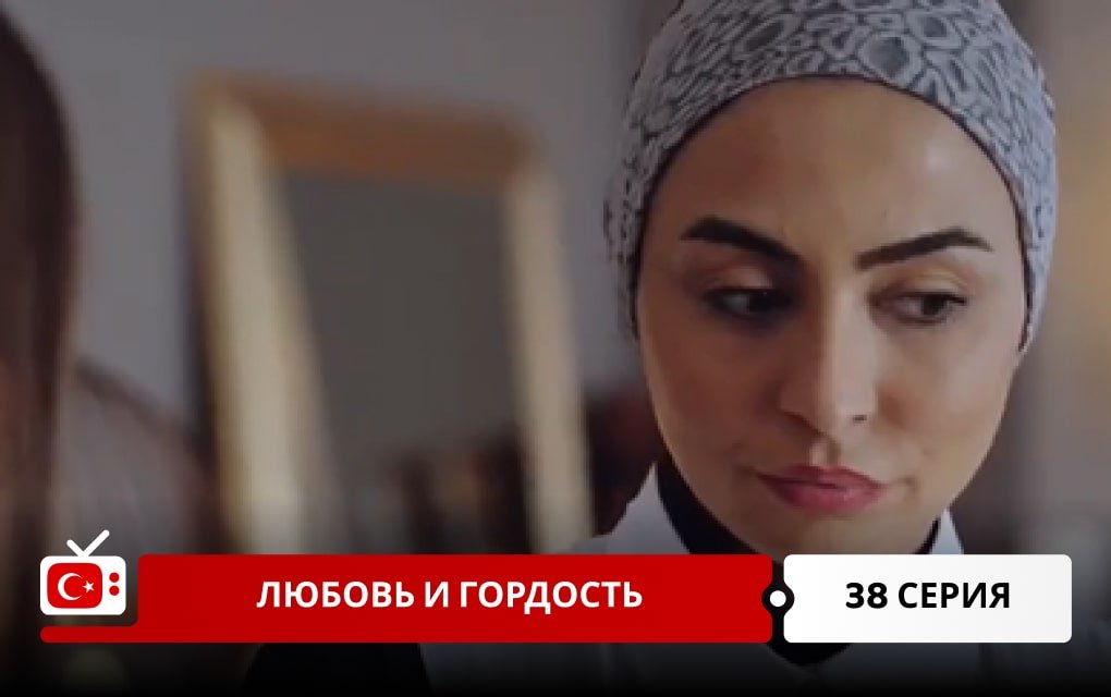 Любовь и Гордость 38 серия