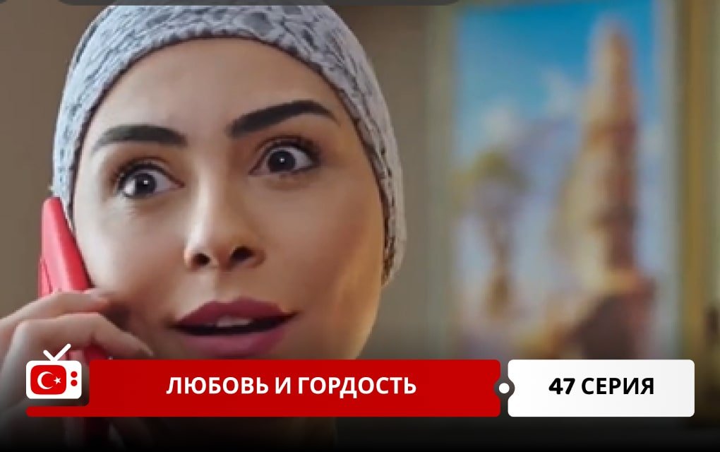 Любовь и Гордость 47 серия