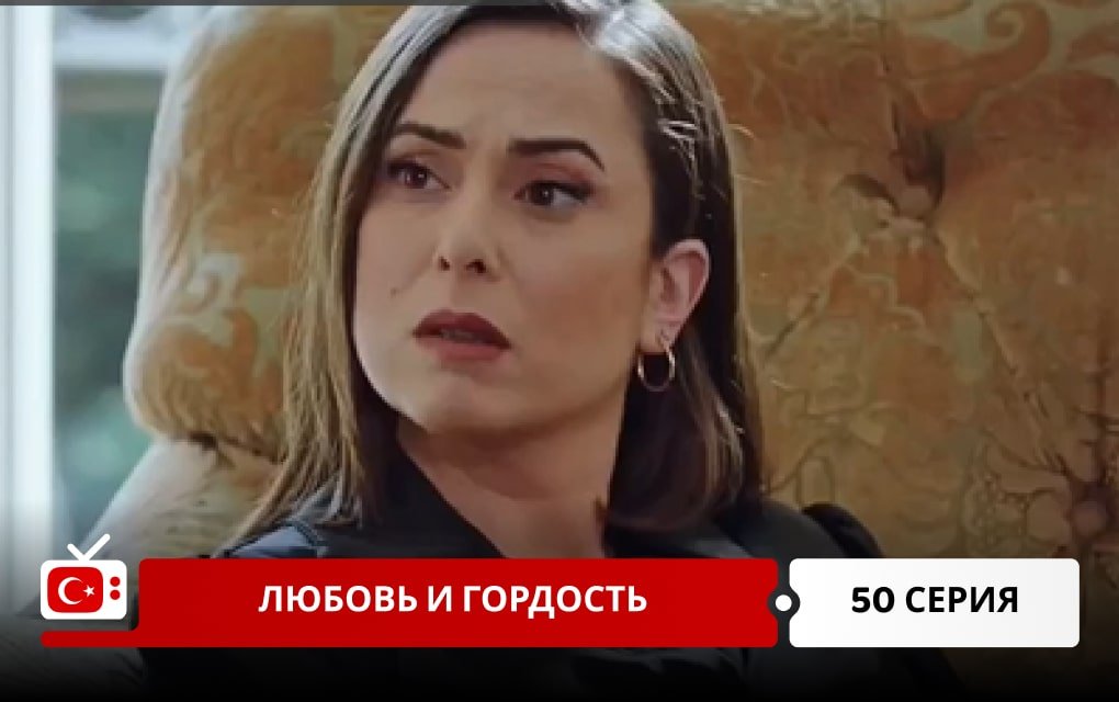 Любовь и Гордость 50 серия