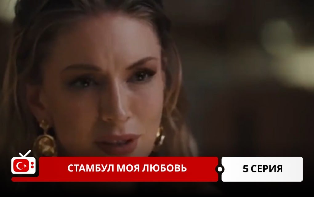 Стамбул моя любовь 5 серия