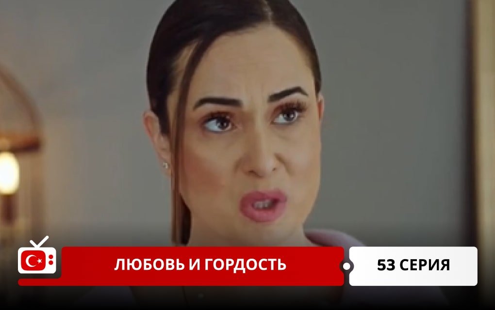 Любовь и Гордость 53 серия
